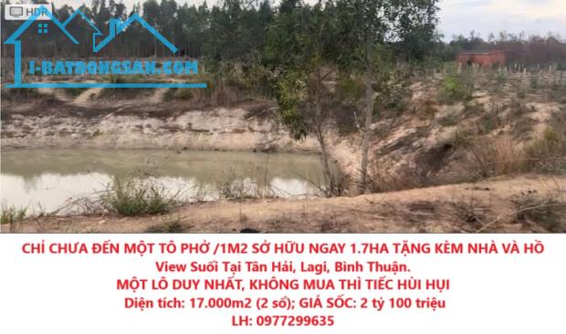 CHỈ CHƯA ĐẾN MỘT TÔ PHỞ /1M2 SỞ HỮU NGAY 1.7HA TẶNG KÈM NHÀ VÀ HỒ View Suối Tại Tân Hải,