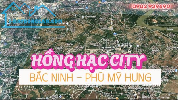 Bắc Ninh - Phú Mỹ Hưng - Khu đô thị sinh thái Hồng Hạc. Sắp ra mắt và mở bán đợt 1. Liên - 3