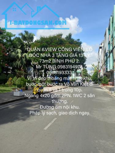 BÁN NHÀ QUẬN 6.VIEW CÔNG VIÊN. LÔ GÓC 3 TẦNG GIÁ 13 TỶ. 73m2 BÌNH PHÚ 2.