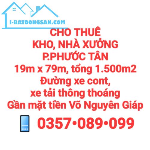 CHO THUÊ KHO, NHÀ XƯỞNG P.PHƯỚC TÂN, ĐƯỜNG XE CONT THÔNG THOÁNG GẦN VÕ NGUYÊN GIÁP (XT360)
